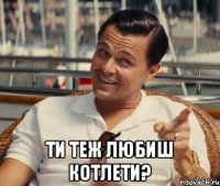  ти теж любиш котлети?