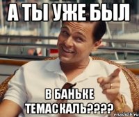 А ты уже был в баньке Темаскаль????