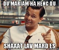 Du Mariam ha henc du shaaat lav mard es