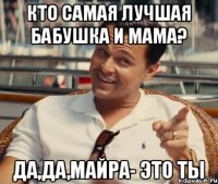 Кто самая лучшая бабушка и мама? да,да,Майра- это ты