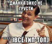 Дианка Зикс не Грусти *****)Всё тип-топ)