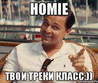 Homie твои треки класс:))