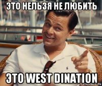 это нельзя не любить это west dination