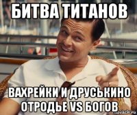 битва титанов вахрейки и друськино отродье vs богов