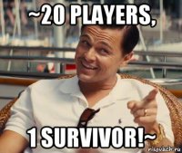 ~20 players, 1 survivor!~