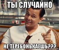 ты случайно не теребонькаешь???