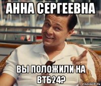 анна сергеевна вы положили на втб24?