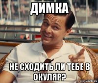 димка не сходить ли тебе в окуляр?