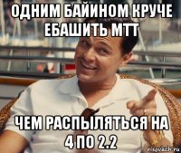 одним байином круче ебашить мтт чем распыляться на 4 по 2.2