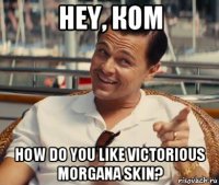 hey, ком how do you like victorious morgana skin?