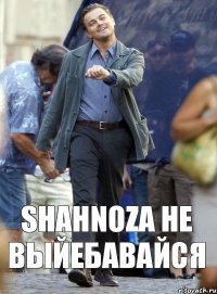 Shahnoza не выйебавайся