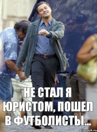 не стал я юристом, пошел в футболисты...