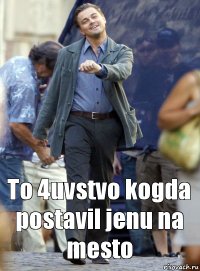 To 4uvstvo kogda postavil jenu na mesto