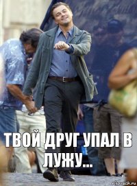 Твой друг упал в лужу...