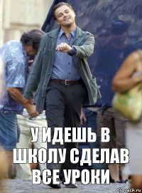 у идешь в школу сделав все уроки