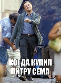 когда купил литру сема