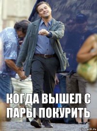 когда вышел с пары покурить