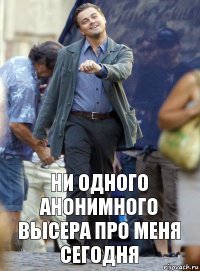 Ни одного анонимного высера про меня сегодня