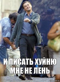 И писать хуйню мне не лень