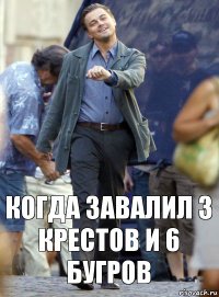 когда завалил 3 крестов и 6 бугров