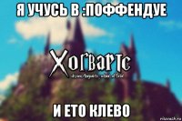 я учусь в :поффендуе и ето клево