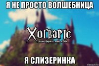 я не просто волшебница я слизеринка