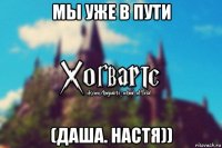 мы уже в пути (даша. настя))