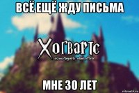 всё ещё жду письма мне 30 лет