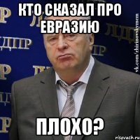 Кто сказал про Евразию плохо?