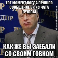 тот момент когда пришло сообщение вк из чата группы как же вы заебали со своим говном