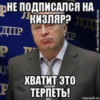 не подписался на кизляр? хватит это терпеть!