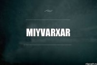 miyvarxar