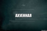 Ахуенная