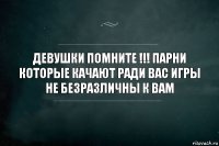 Девушки помните !!! Парни которые качают ради вас игры не безразличны к вам