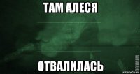 там алеся отвалилась