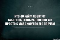 Кто-то кайф ловит от таблеток/травы/алкоголя, а я просто с ума схожу по его плечам