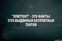 "ЭлитТент" - это факты:
1720 выданных БЕСПЛАТНЫХ тентов