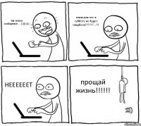 так новое сообщение.....))))))))) написали что в субботу не будет гандбола??????...!!! НЕЕЕЕЕЕТ прощай жизнь!!!!!!