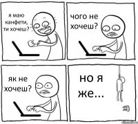 я маю канфети, ти хочеш? чого не хочеш? як не хочеш? но я же...