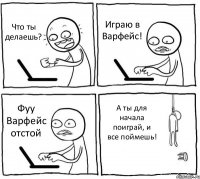 Что ты делаешь? Играю в Варфейс! Фуу Варфейс отстой А ты для начала поиграй, и все поймешь!