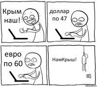 Крым наш! доллар по 47 евро по 60 НамКрыш!