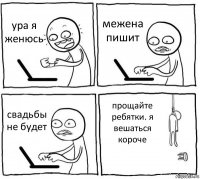 ура я женюсь межена пишит свадьбы не будет прощайте ребятки. я вешаться короче