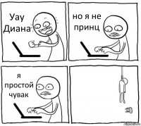 Уау Диана но я не принц я простой чувак 