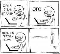 ХІМІЯ 2,3,4 ВПРАВИ ОГО НЕУСПІЮ ГРАТИ У КОМП ААААААААААААА