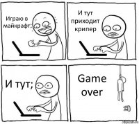 Играю в майкрафт И тут приходит крипер И тут; Game over