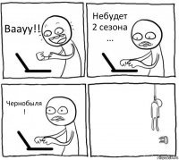 Ваауу!! Небудет 2 сезона ... Чернобыля ! 