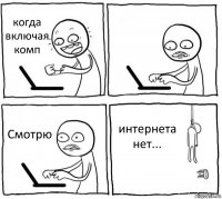 когда включая комп  Смотрю интернета нет...