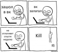 зашол в вк вк залагал не отлагивет спустя неделю Kill