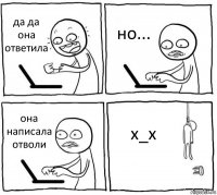 да да она ответила но... она написала отволи х_х