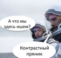 А что мы здесь ишем? Контрастный пряник